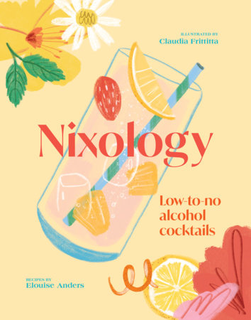 Nixology: Low-to-no Alcohol Cocktails Author Elouise Anders, Illustrated by Claudia Frittitta